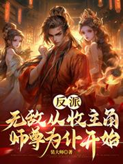 反派:无敌从收主角师尊为仆开始