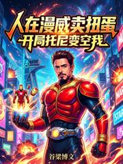 人在漫威卖扭蛋,开局托尼变空我