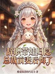 辞职带娃归隐,总裁前妻后悔了