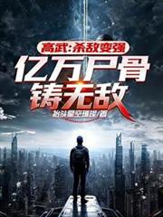 高武:杀敌变强,亿万尸骨铸无敌