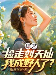 综艺:捡走刘天仙,我成野人了?