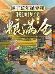 逆子荒年拋弃我,我通现代粮满仓
