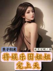 世子归来,将娱乐圈姐姐宠上天